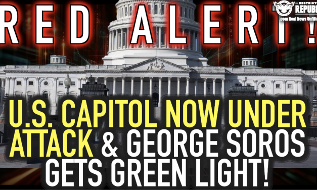 RED ALERT! The U.S. Capitol Is NOW Under Attack & George Soros Gets Unimaginable Green Light!